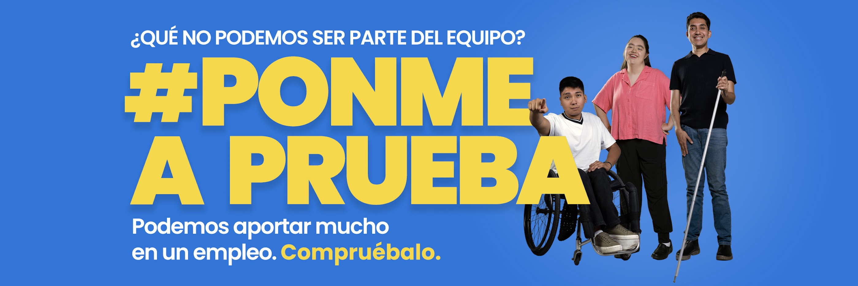 Campaña #PonmeAPrueba. ¿Qué, no podemos ser parte del equipo? Podemos aportar mucho en un empleo. Compruébalo.